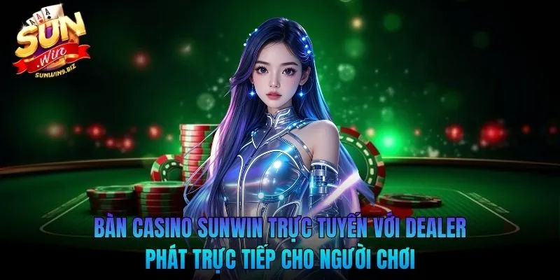 Bàn casino SUNWIN trực tuyến với dealer phát trực tiếp cho người chơi
