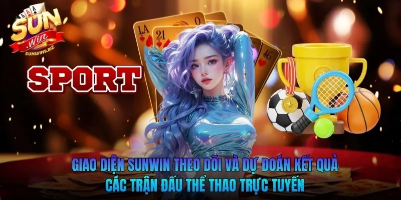 Giao diện SUNWIN theo dõi và dự đoán kết quả các trận đấu thể thao trực tuyến