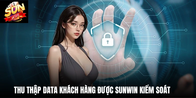 Thu thập data khách hàng được sunwin kiểm soát