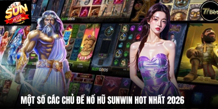 Một số các chủ đề nổ hũ Sunwin hot nhất 2026