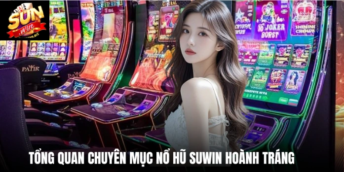Tổng quan chuyên mục nổ hũ Suwin hoành tráng